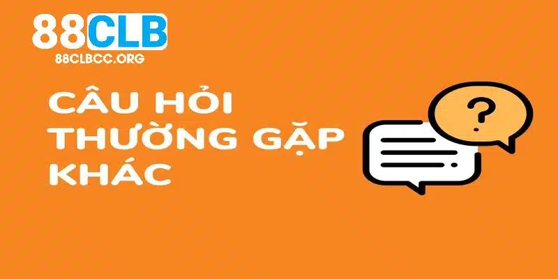 Câu hỏi thường gặp 88CLB khi đăng ký tài khoản mới nhất 2024